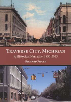Traverse City, Michigan : a historical narrative, 1850-2013