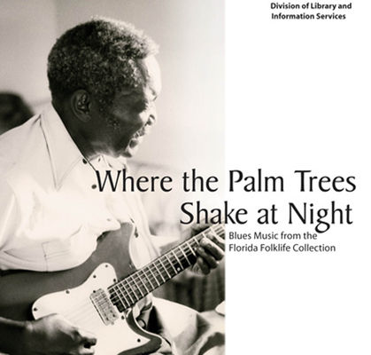 Where the palm trees shake at night : blues music from the Florida Folklife Collection.