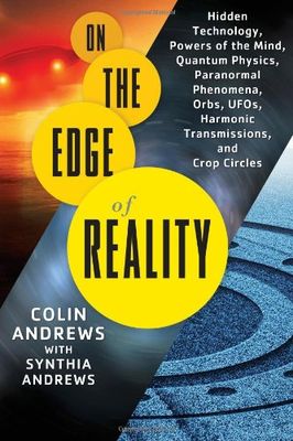 On the edge of reality : hidden technology, powers of the mind, quantum physics, paranormal phenomena, orbs, ufos, harmonic transmissions, and crop circles