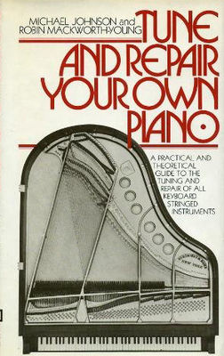 Tune and repair your own piano : a practical and theoretical guide to the tuning of all keyboard stringed instruments, and to the running repair of the piano