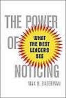 The power of noticing : what the best leaders see