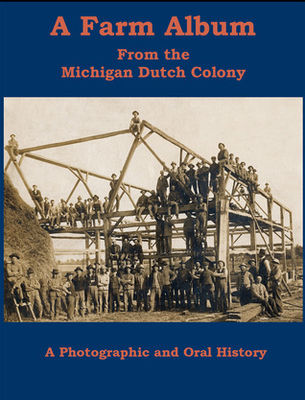 A farm album from the Michigan Dutch colony : a photographic and oral history