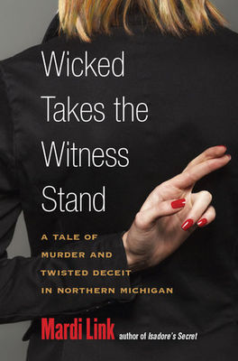 Wicked takes the witness stand : a tale of murder and twisted deceit in Northern Michigan