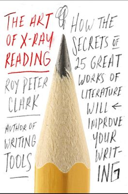 The art of X-ray reading : how the secrets of 25 great works of literature will improve your writing