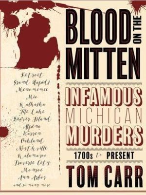 Blood on the mitten : infamous Michigan murders 1700s to present