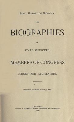 Early history of Michigan : with biographies of state officers, members of Congress, judges and legislators