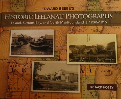 Edward Beebe's historic Leelanau photographs : Leland, Suttons Bay, and North Manitou Island 1909-1915