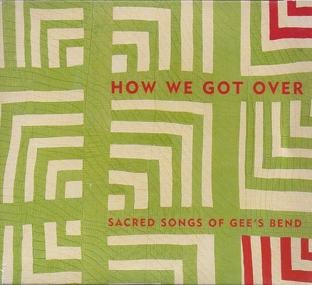 How we got over : sacred songs of Gee's Bend.