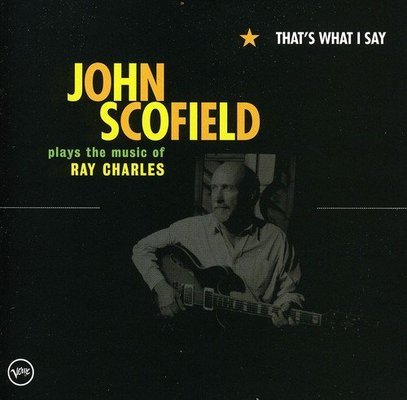 That's what I say : John Scofield plays the music of Ray Charles.