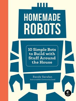 Homemade robots : 10 simple bots to build with stuff around the house
