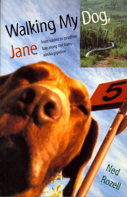 Walking my dog, Jane : from Valdez to Prudhoe Bay along the Trans-Alaska Pipeline