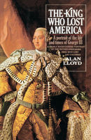 The King who lost America; a portrait of the life and times of George III.