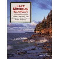 Lake Michigan backroads : your guide to wild and scenic adventures in Michigan, Wisconsin, Illinois, and Indiana