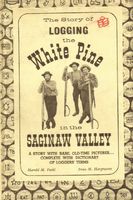 Story of logging the white pine in the Saginaw Valley : a story with rare old-time pictures, complete with dictionary of loggers' terms