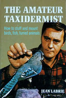 Amateur taxidermist; a step-by-step illustrated handbook on how to stuff and preserve birds, fish, and furred animals