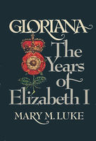 Gloriana; the years of Elizabeth I,