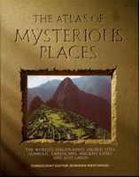 Atlas of mysterious places : the world's unexplained sacred sites, symbolic landscapes, ancient cities, and lost lands