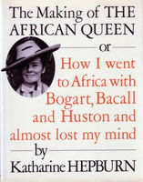 Making of The African Queen ; or, How I went to Africa with Bogart, Bacall, and Huston and almost lost my mind