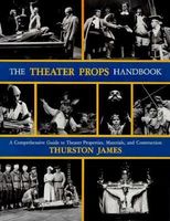 Theater props handbook : a comprehensive guide to theater properties, materials, and construction