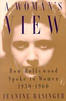 Woman's view : how Hollywood spoke to women, 1930-1960