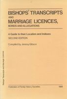 Bishops' transcripts and marriage licences, bonds and allegations : a guide to their location and indexes