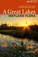 Great Lakes wetland flora : a complete, illustrated guide to the aquatic and wetland plants of the Upper Midwest