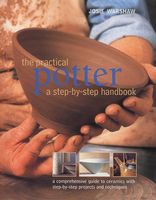 Practical potter : a step-by-step handbook ; a comprehensive guide to ceramics with step-by-step projects and techniques