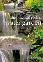 Practical rock & water garden ; a step-by-step guide from planning and construction to plants and planting