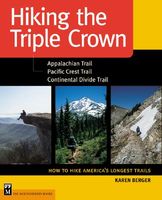 Hiking the triple crown : how to hike America's longest trails : Appalachian Trail, Pacific Crest Trail, Continental Divide Trail