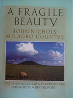 A fragile beauty : John Nichols' Milagro country : text and photographs from his life and work.