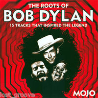 Mojo the roots of Bob Dylan : 15 tracks that inspired a legend.