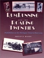 Rumrunning and the roaring twenties : prohibition on the Michigan-Ontario Waterway