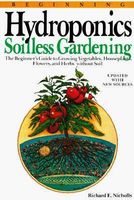 Beginning hydroponics : soilless gardening : a beginner's guide to growing vegetables, house plants, flowers, and herbs without soil