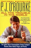 All the trouble in the world : the lighter side of overpopulation, famine, ecological disaster, ethnic hatred, plague, and poverty