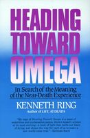 Heading toward omega : in search of the meaning of the near-death experience