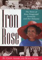 Iron Rose : the story of Rose Fitzgerald Kennedy and her dynasty