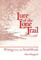 Lure of the lone trail : writings from the North Woods