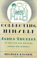 Collecting himself : James Thurber on writing and writers, humor, and himself