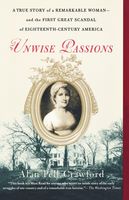 Unwise passions : a true story of a remarkable woman-- and the first great scandal of eighteenth-century America (LARGE PRINT)