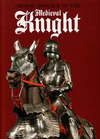 Arms & armor of the medieval knight : an illustrated history of weaponry in the Middle Ages