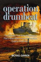 Operation Drumbeat : the dramatic true story of Germany's first U-boat attacks along the American coast in World War II