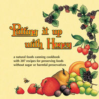 Putting it up with honey : a natural foods canning and preserving cookbook