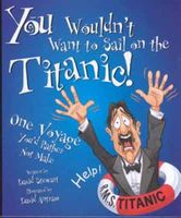 You wouldn't want to sail on the Titanic! : one voyage you'd rather not make