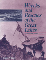 Wrecks and rescues of the Great Lakes : a photographic history