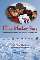 The Lance Mackey story : how my obsession with dog mushing saved my life