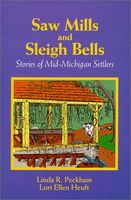 Saw mills and sleigh bells : stories of mid-Michigan settlers