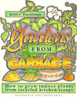 Gardens from garbage : how to grow indoor plants from recycled kitchen scraps