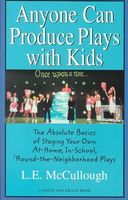 Anyone can produce plays with kids : the absolute basics of staging your own at-home, in-school, round-the-neighborhood plays