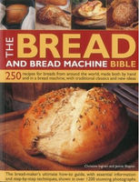The bread and bread machine bible : 250 recipes for breads from around the world, made both by hand and in a bread machine, with classic and new ideas