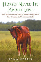 Horses never lie about love : the heartwarming story of a remarkable horse who changed the world around her (LARGE PRINT)